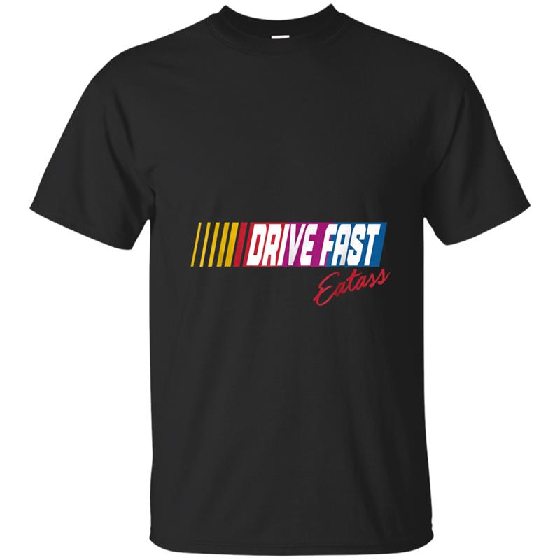 Drive Fast Eat Ass T Shirt Mt Mugartshop