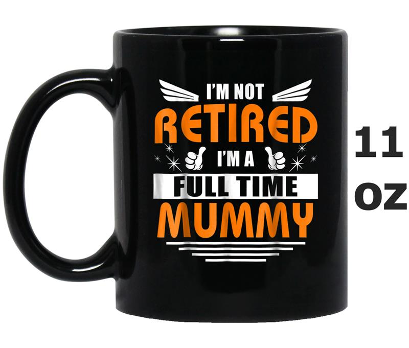 2018 Women-I'm Not Retired I'm A Full Time MUMMY  G Mug OZ