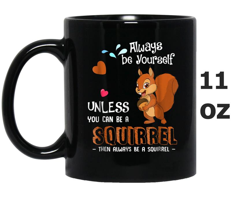 Always Be Yourself Unless You Can Be a Squirrels Mug OZ