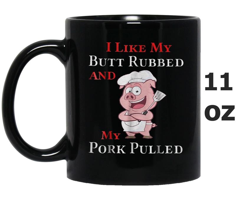 BBQ I Like my Butt Rubbed and my Pork Pulled Mug OZ