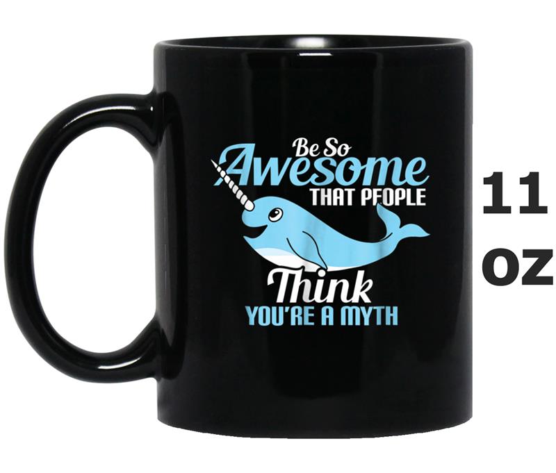 Be So Awesome That People Think Mythical Narwhal Mug OZ