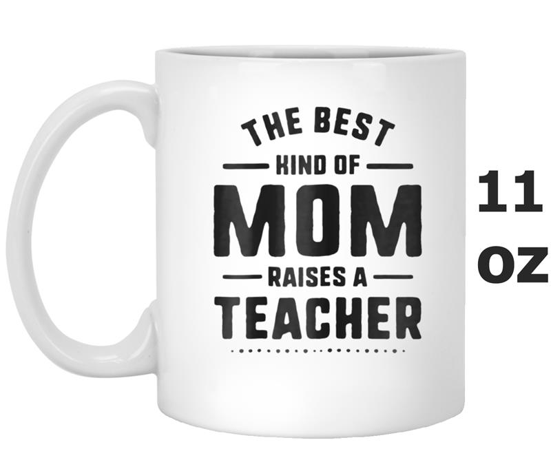 Best Mom Raises A Teacher  Mothers Day Gift for Women Mug OZ