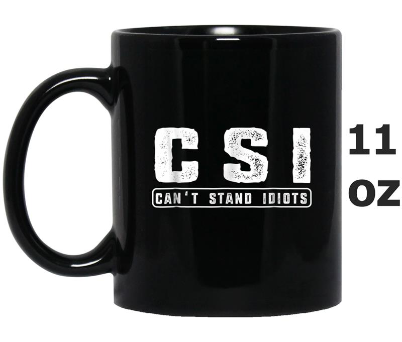 C.S.I. Can't Stand Idiots  Attitude Funny Hilarious Mug OZ