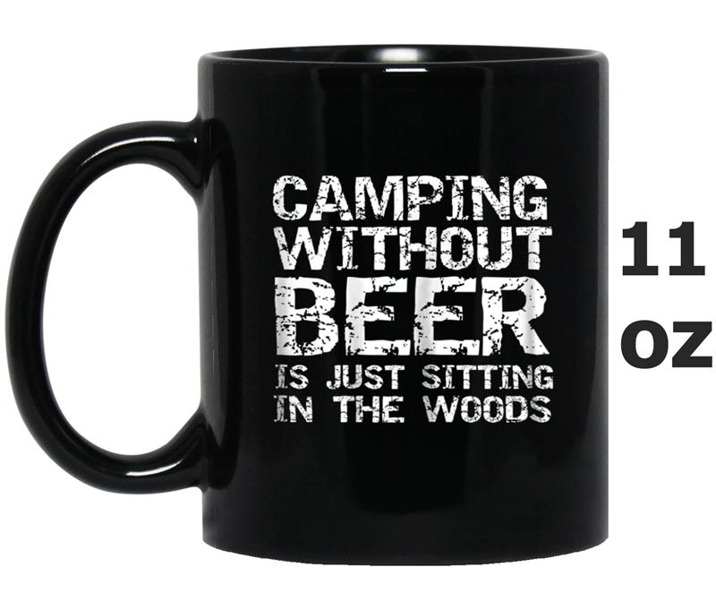 Camping Without Beer is Just Sitting in the Woods Mug OZ