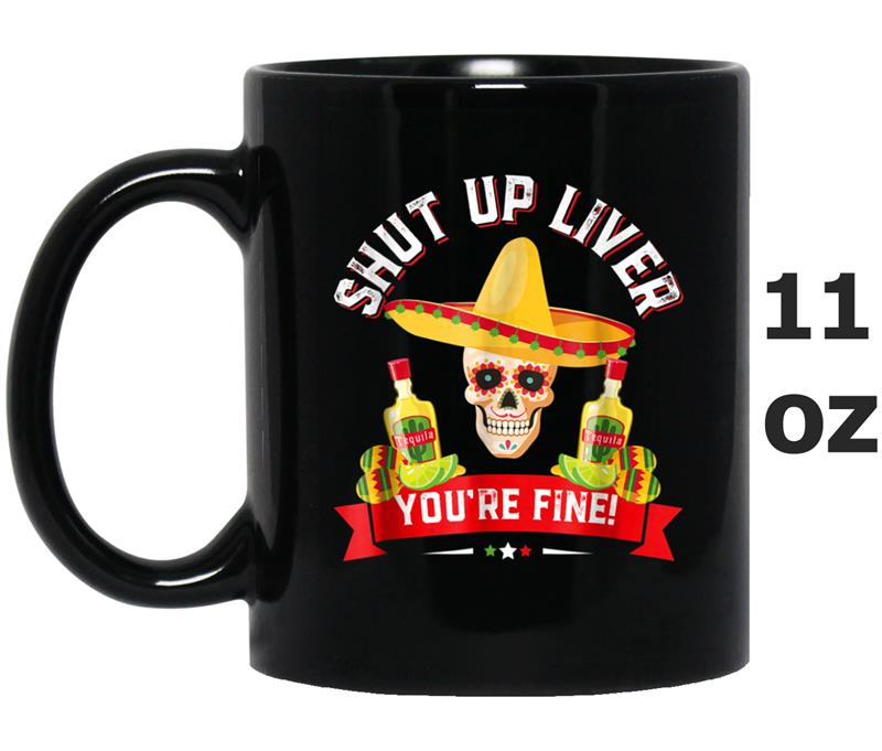 Cinco De Mayo  Shut Up Liver You're Fine  Men Mug OZ