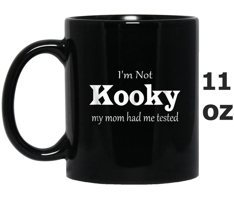 Cool I,m Not Kooky My Mom Had Me Tested Funny Mug OZ