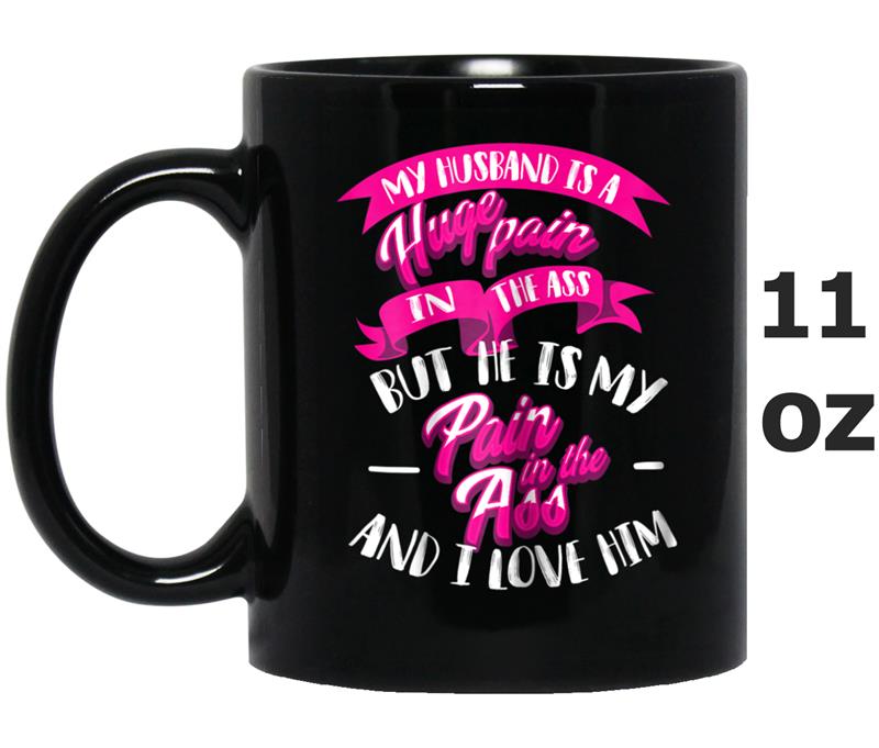 Cute Husband Is A Huge Pain In The Ass And I Love Him Gift Mug OZ