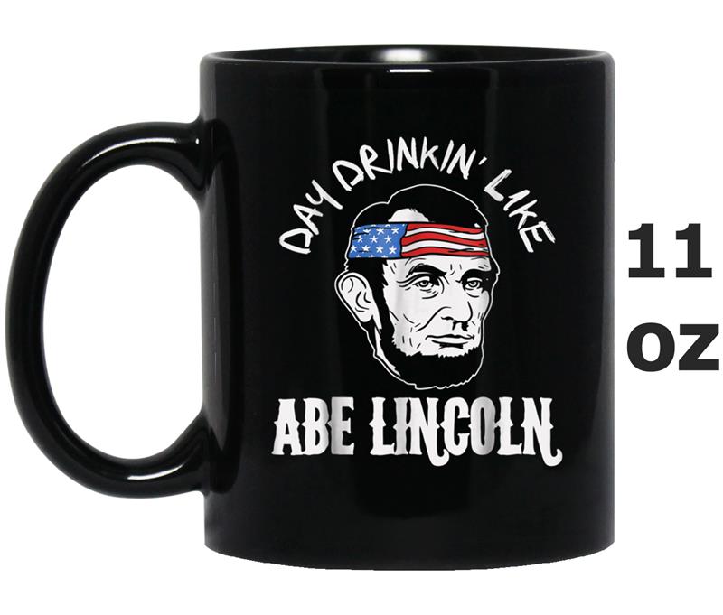 Funny Abe Lincoln  4th Of July Day Drinkin Party Gift Mug OZ