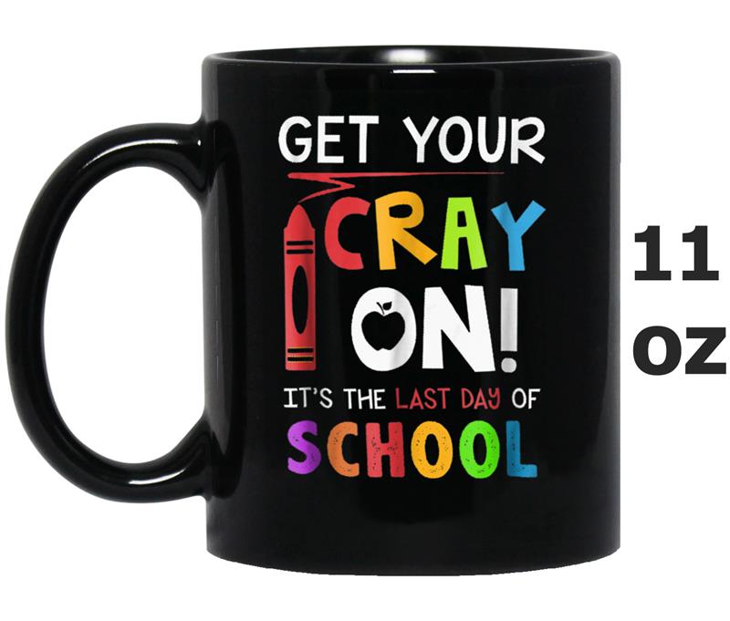 Get Your Cray On  Last Day Of School Teacher Students Mug OZ