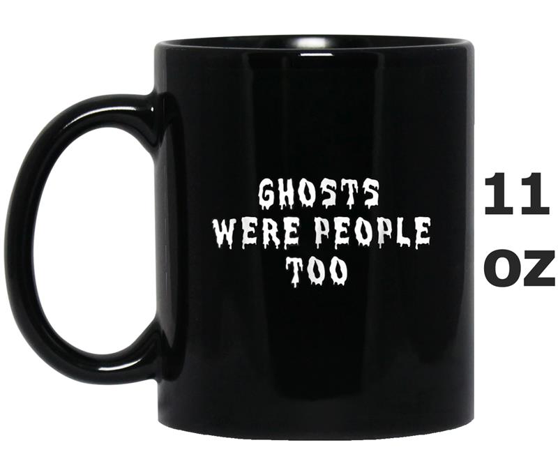 Ghosts Were People Too Funny UFO Paranormal Hunting Mug OZ