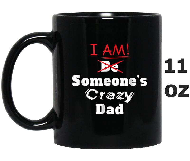 I am Someone's Crazy Dad  great gift idea Mug OZ