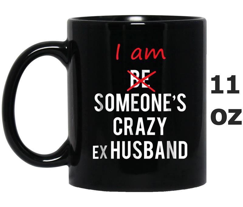 I am Someone's Crazy ex Husband  fun gift idea Mug OZ