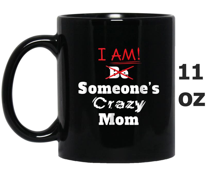 I am Someone's Crazy Mom  fun gift idea Mug OZ