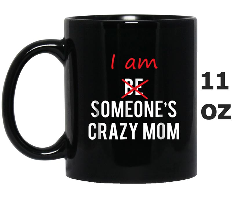 I am Someone's Crazy Mom  great gift idea Mug OZ