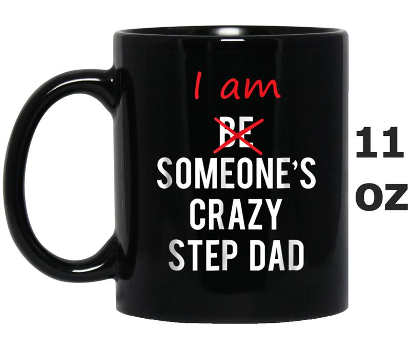 I am Someone's Crazy Step Dad  great gift idea Mug OZ