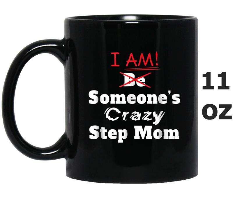 I am Someone's Crazy Step Mom  great gift idea Mug OZ