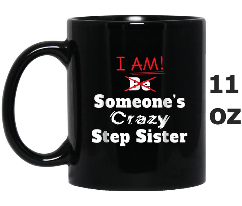 I am Someone's Crazy Step Sister  fun gift idea Mug OZ
