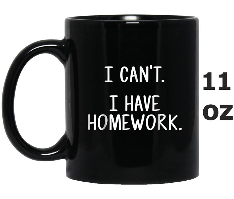 I Can't. I Have Homework Mug OZ