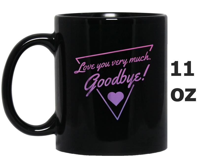 I love you very much, Goodbye! Mug OZ