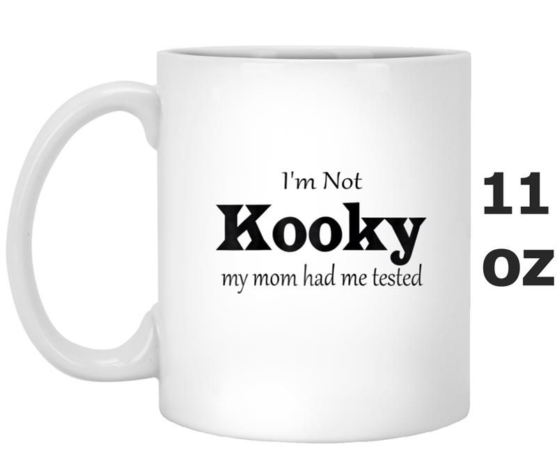 I,m Not Kooky My Mom Had Me Tested Funny Mug OZ