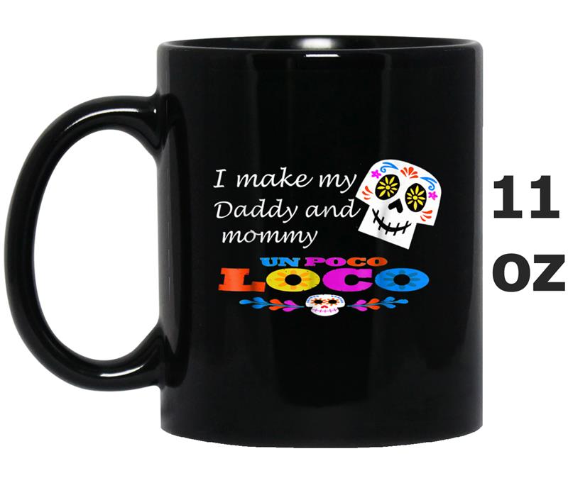 I Make My Daddy And Mommy Un Poco Loco Mug OZ