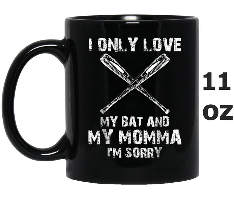 I ONLY LOVE MY BAT AND MY MOMMA I'M SORRY BASEBALL Mug OZ