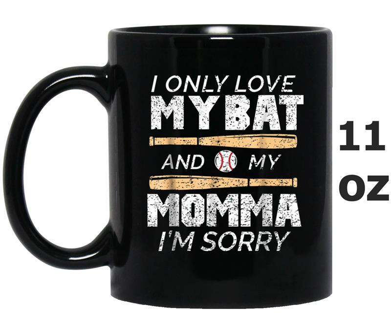 I Only Love My Bat And My Momma I'm Sorry Funny Mug OZ