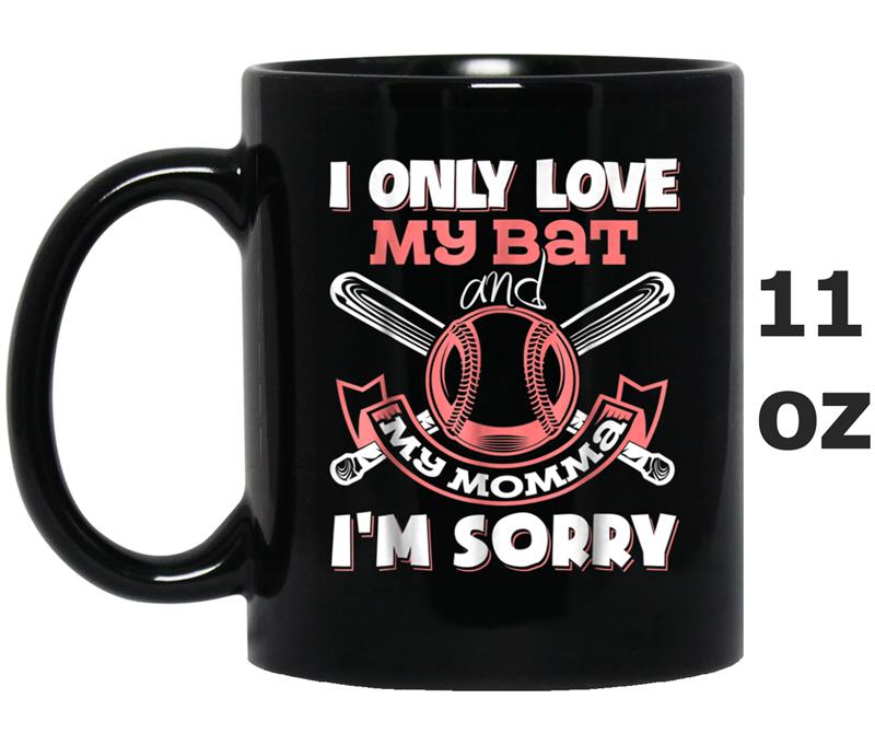 i only love my bat and my momma i'm sorry Mug OZ