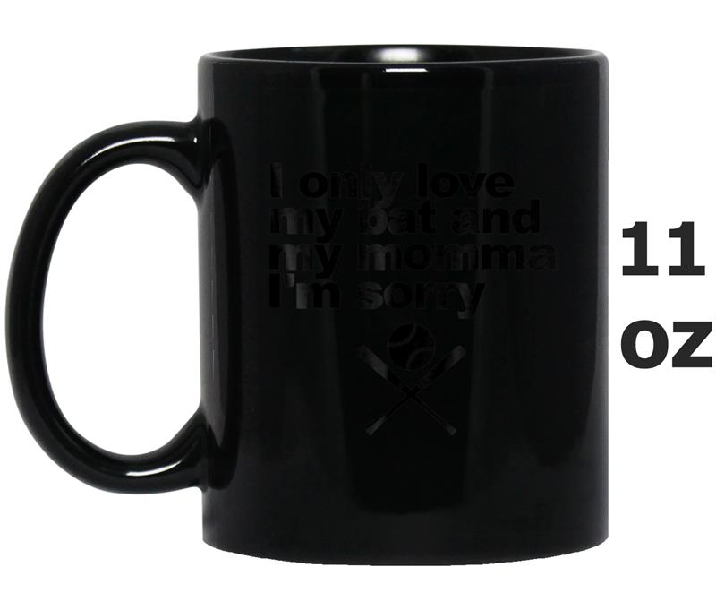 I Only Love My Bat and My Momma I'm Sorry  Funny tee Mug OZ