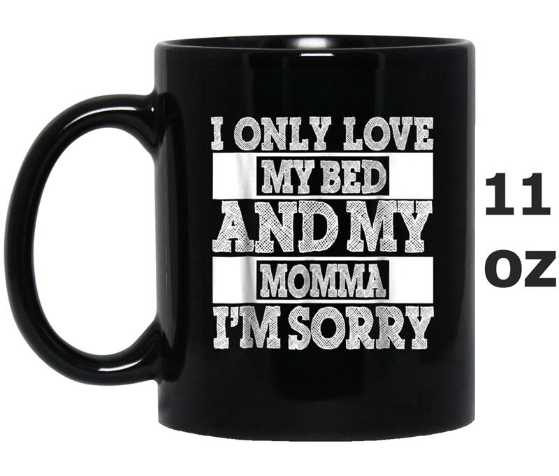 I Only Love My Bed And My Momma I Love Mom, Mommy Mug OZ