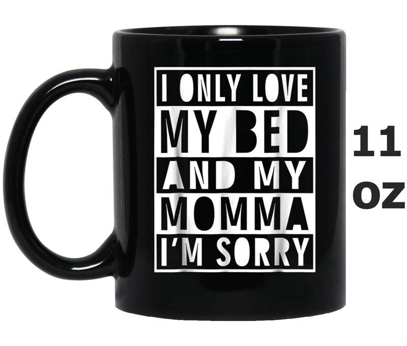 I Only Love My Bed And My Momma I'm Sorry Mug OZ