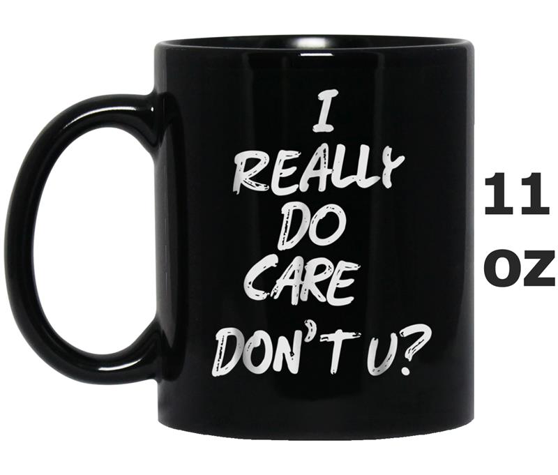 I Really Do Care Don't You Message Mug OZ