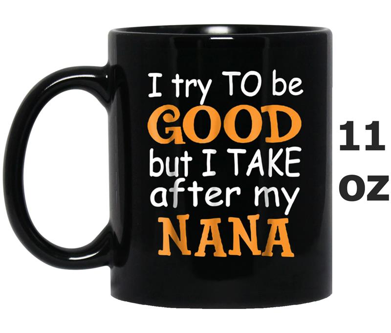 I Try To Be Good But I Take After My Nana Funny Mug OZ