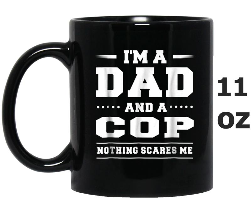 I'm A Dad And A Cop Nothing Scares Me Men's  Funny Mug OZ