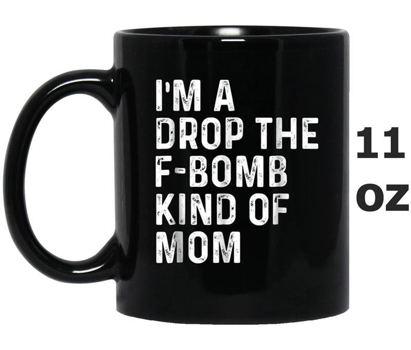 I'm A Drop The F-Bomb Kind Of Mom - Funny Mother's Day Mug OZ