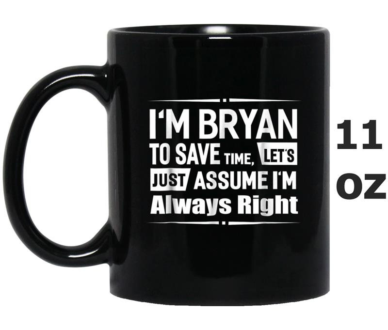 I'm Bryan To Save Time, I'm Always Right Funny Name Mug OZ