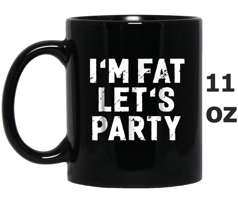 I'm Fat Let's Party Funny Chubby Husky Big Mug OZ