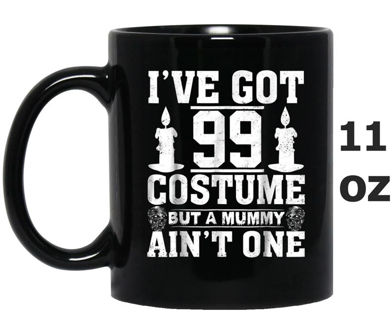 I've Got 99 Costumes But A Mummy Ain't One Halloween Mug OZ