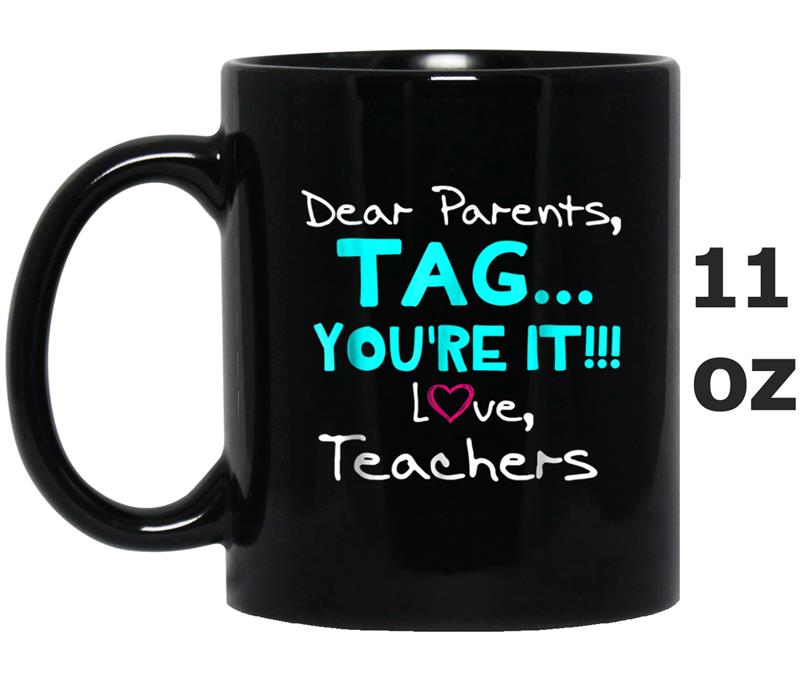 Love Teachers Dear Parents, Tag You're It Funny Mug OZ