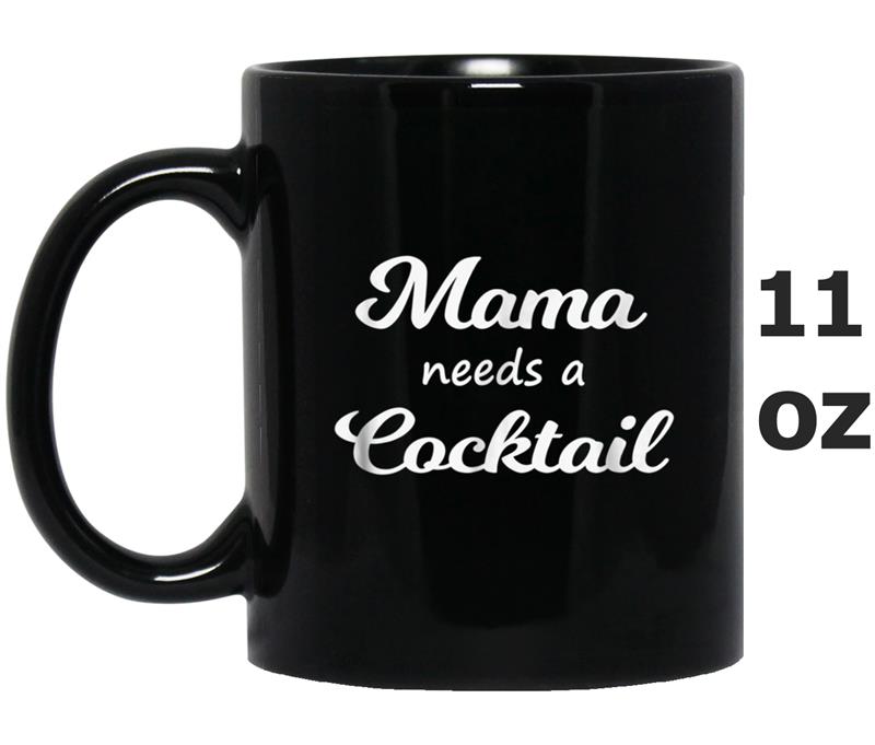 Mama needs a cocktail  for mom, mother, mommy Mug OZ