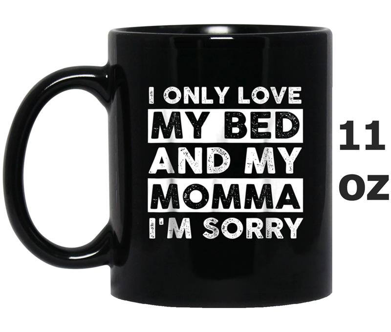 Mothers Day  I Only Love My Bed And My Momma I'm Sorry Mug OZ
