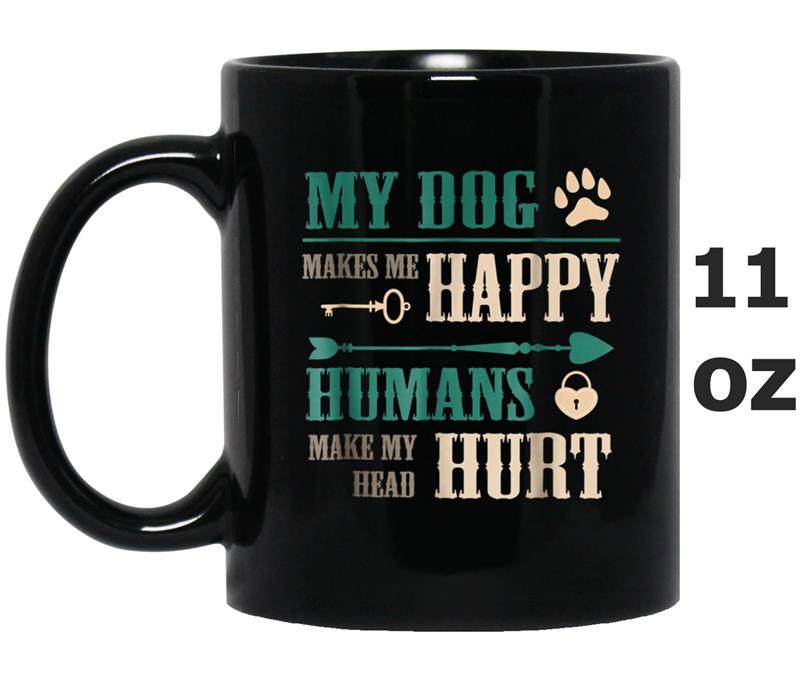 My Dog Makes Me Happy Humans Make My Head Hurt-Funny Dog tee Mug OZ