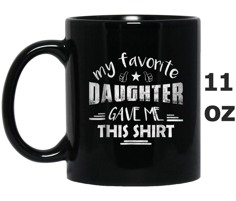 My Favorite Daughter Gave Me This  - Father's Day Mug OZ