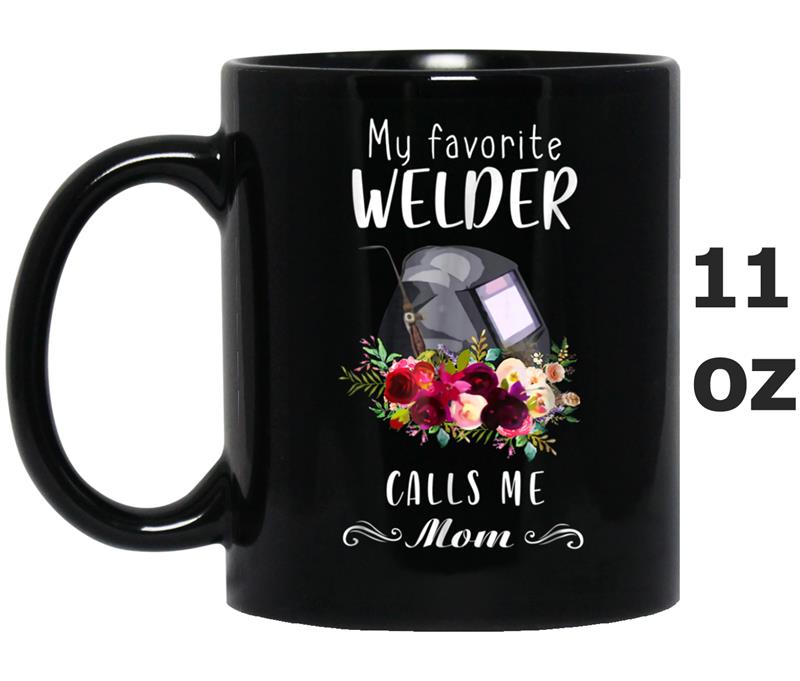My favorite welder calls me mom  son Mug OZ