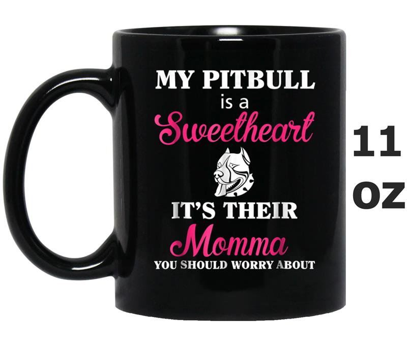 My Pitbull Is A Sweetheart It s Their Momma Mug OZ