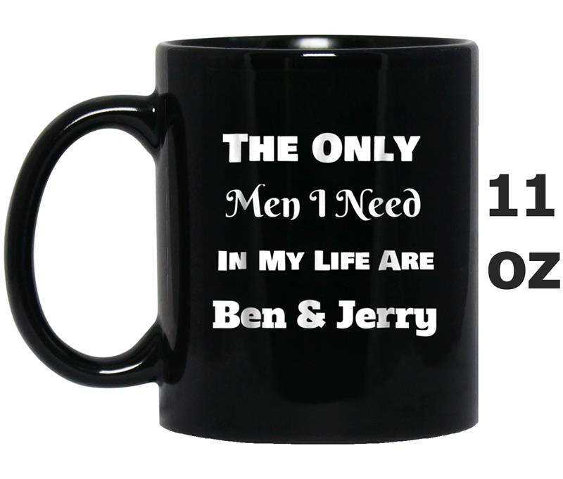 Only Men I Need are Ben & Jerry Mug OZ