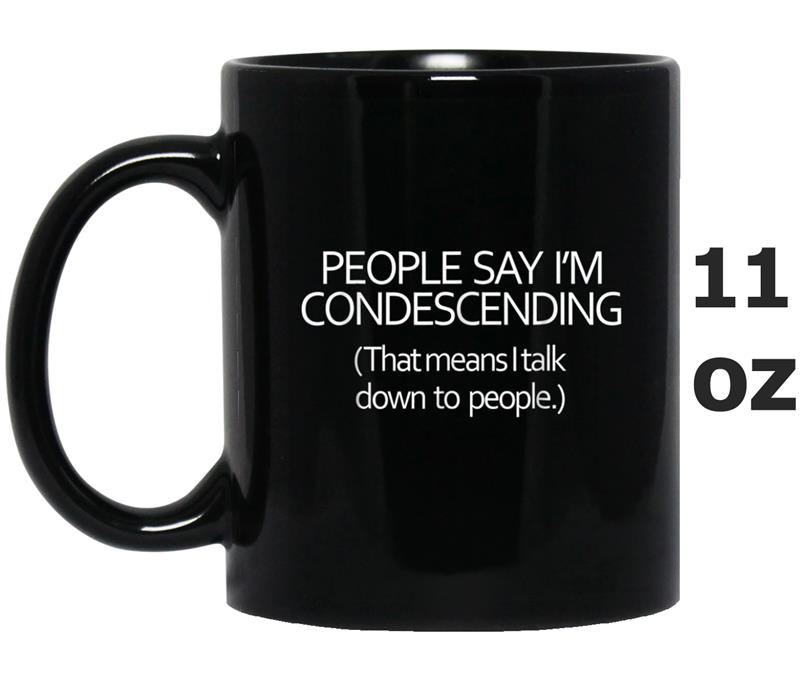 People Say I'm Condescending Funny Mug OZ