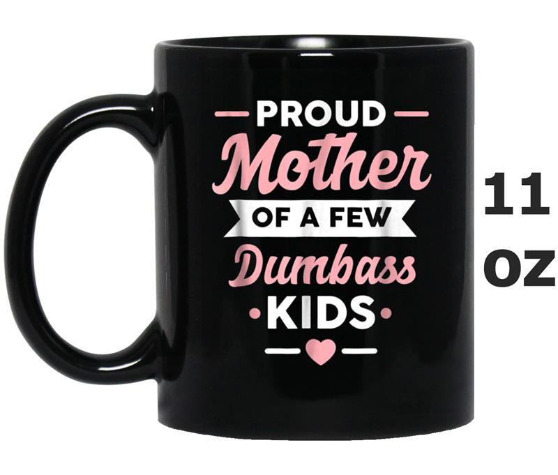 Proud Mother Of A Few Dumbass Kids  Mom Mug OZ