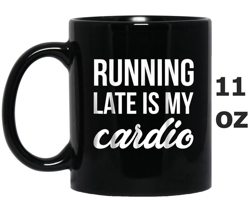 Running Late is My Cardio  Funny Fitness Workout Tee Mug OZ