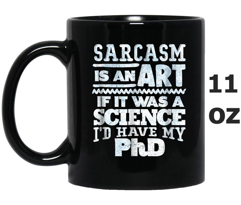SARCASM is an ART Sarcastic Artistic Humor Funny PhD Mug OZ